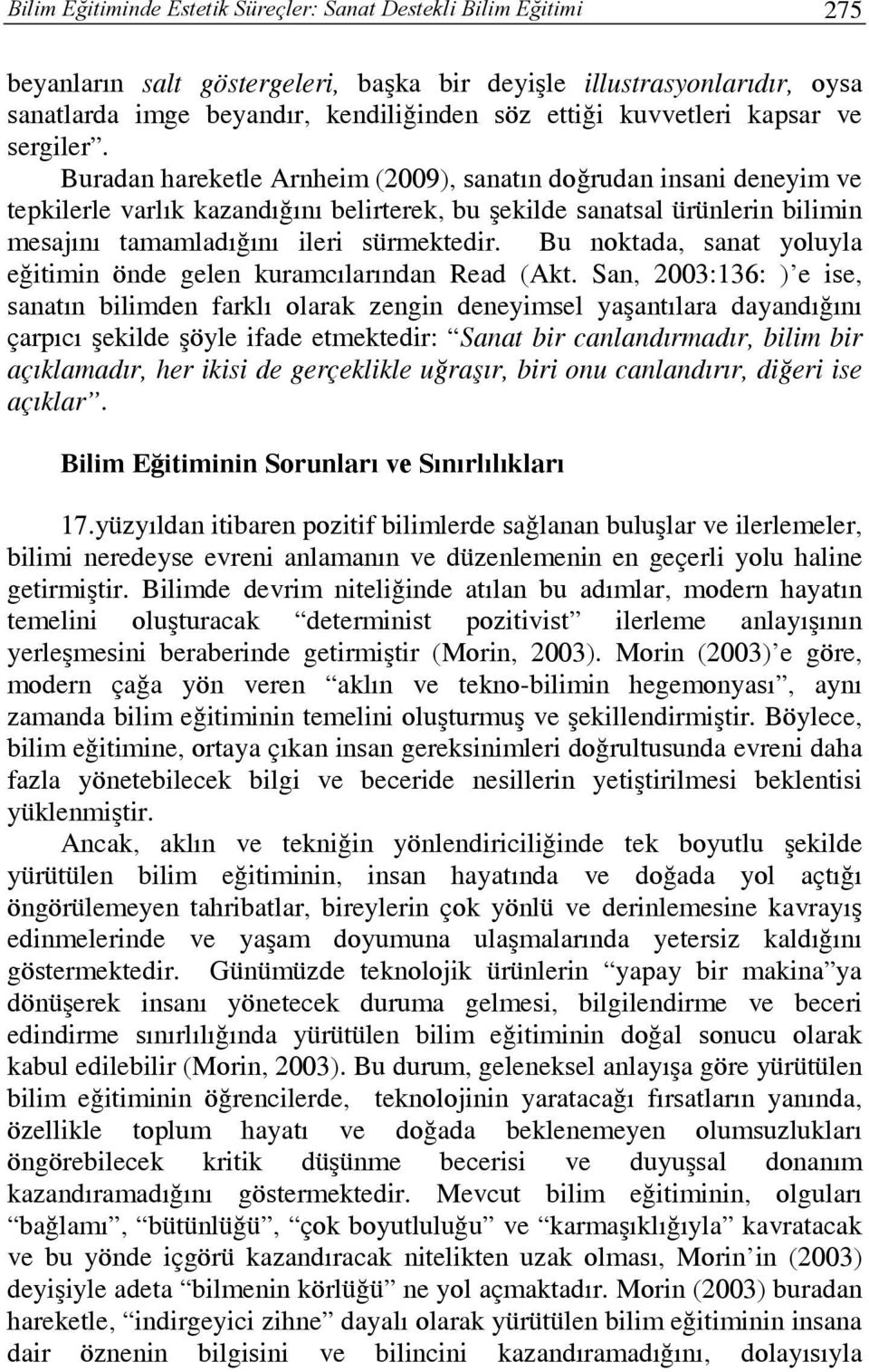 Buradan hareketle Arnheim (2009), sanatın doğrudan insani deneyim ve tepkilerle varlık kazandığını belirterek, bu şekilde sanatsal ürünlerin bilimin mesajını tamamladığını ileri sürmektedir.