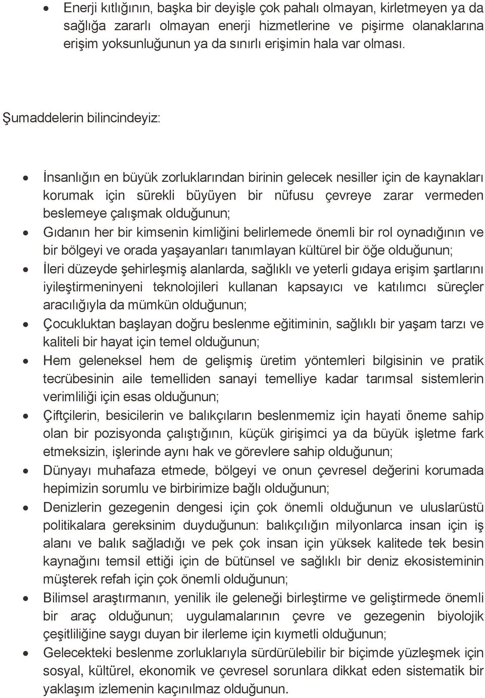 Şumaddelerin bilincindeyiz: İnsanlığın en büyük zorluklarından birinin gelecek nesiller için de kaynakları korumak için sürekli büyüyen bir nüfusu çevreye zarar vermeden beslemeye çalışmak olduğunun;