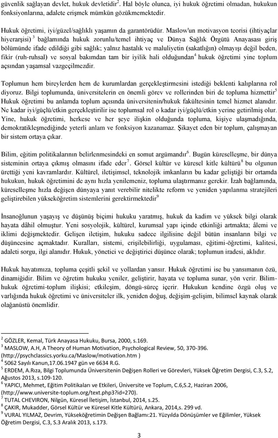 Maslow'un motivasyon teorisi (ihtiyaçlar hiyerarşisi) 3 bağlamında hukuk zorunlu/temel ihtiyaç ve Dünya Sağlık Örgütü Anayasası giriş bölümünde ifade edildiği gibi sağlık; yalnız hastalık ve