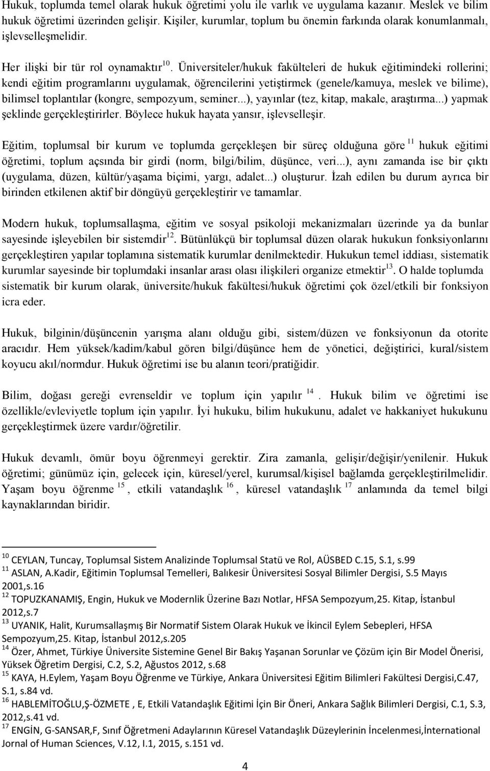 Üniversiteler/hukuk fakülteleri de hukuk eğitimindeki rollerini; kendi eğitim programlarını uygulamak, öğrencilerini yetiştirmek (genele/kamuya, meslek ve bilime), bilimsel toplantılar (kongre,