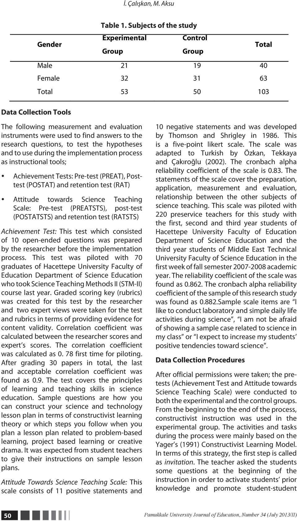 to find answers to the research questions, to test the hypotheses and to use during the implementation process as instructional tools; Achievement Tests: Pre-test (PREAT), Posttest (POSTAT) and