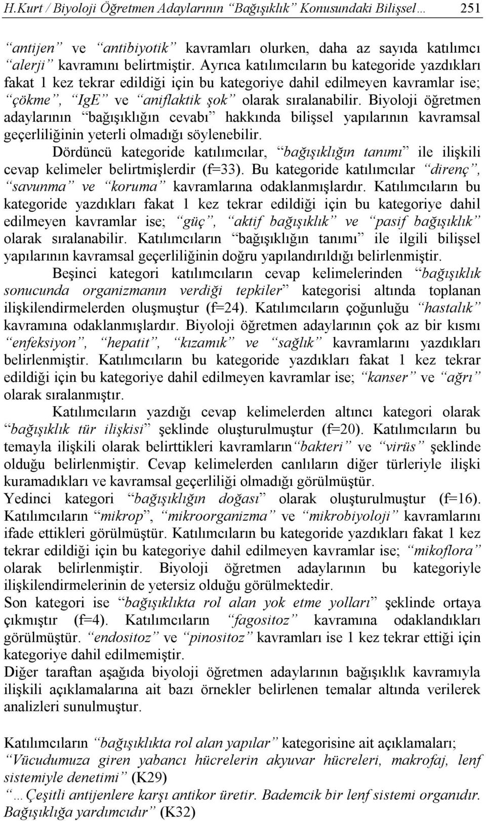 Biyoloji öğretmen adaylarının bağışıklığın cevabı hakkında bilişsel yapılarının kavramsal geçerliliğinin yeterli olmadığı söylenebilir.