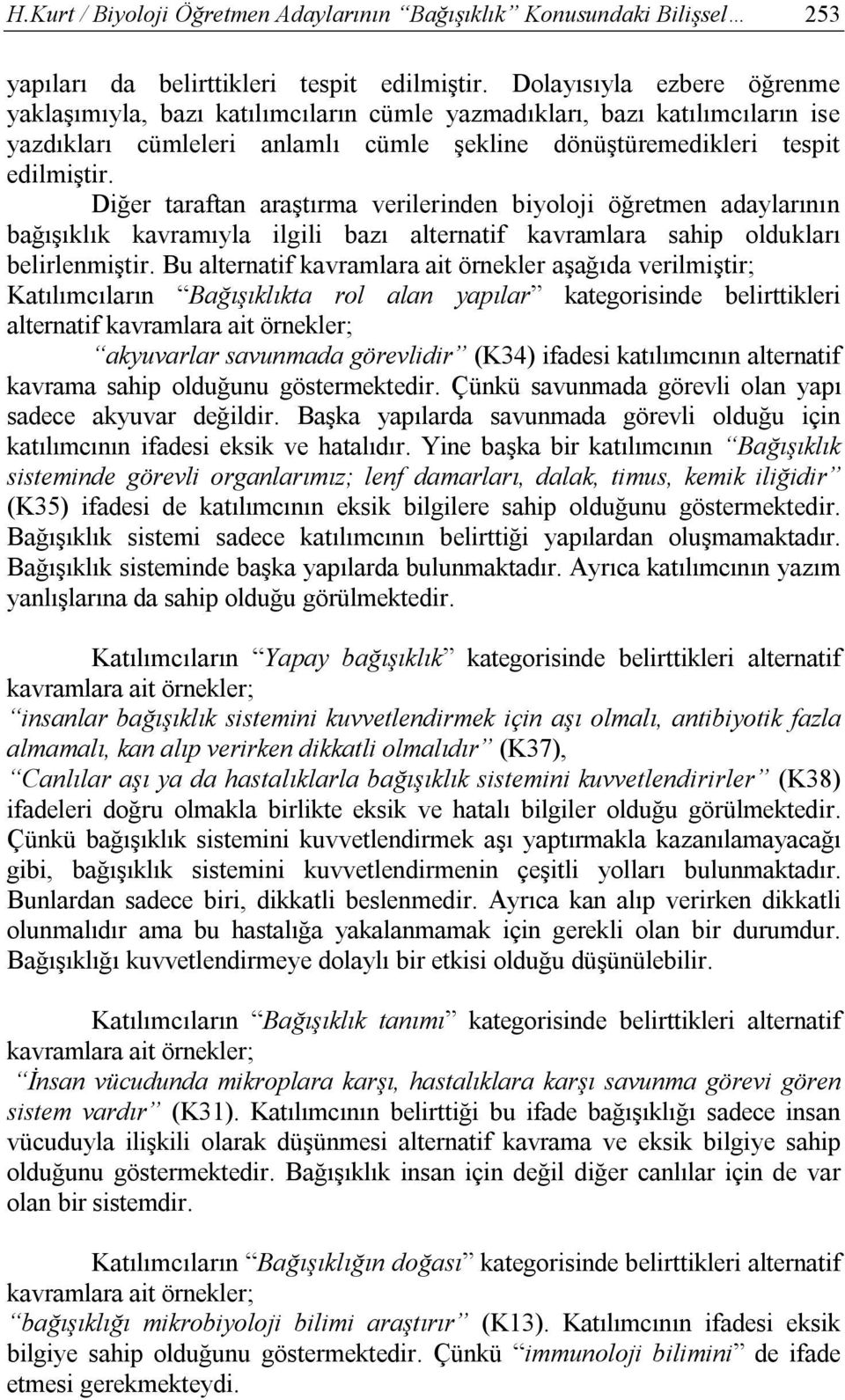 Diğer taraftan araştırma verilerinden biyoloji öğretmen adaylarının bağışıklık kavramıyla ilgili bazı alternatif kavramlara sahip oldukları belirlenmiştir.