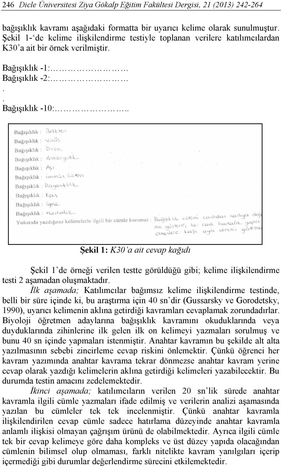 İlk aşamada; Katılımcılar bağımsız kelime ilişkilendirme testinde, belli bir süre içinde ki, bu araştırma için 40 sn dir (Gussarsky ve Gorodetsky, 1990), uyarıcı kelimenin aklına getirdiği kavramları