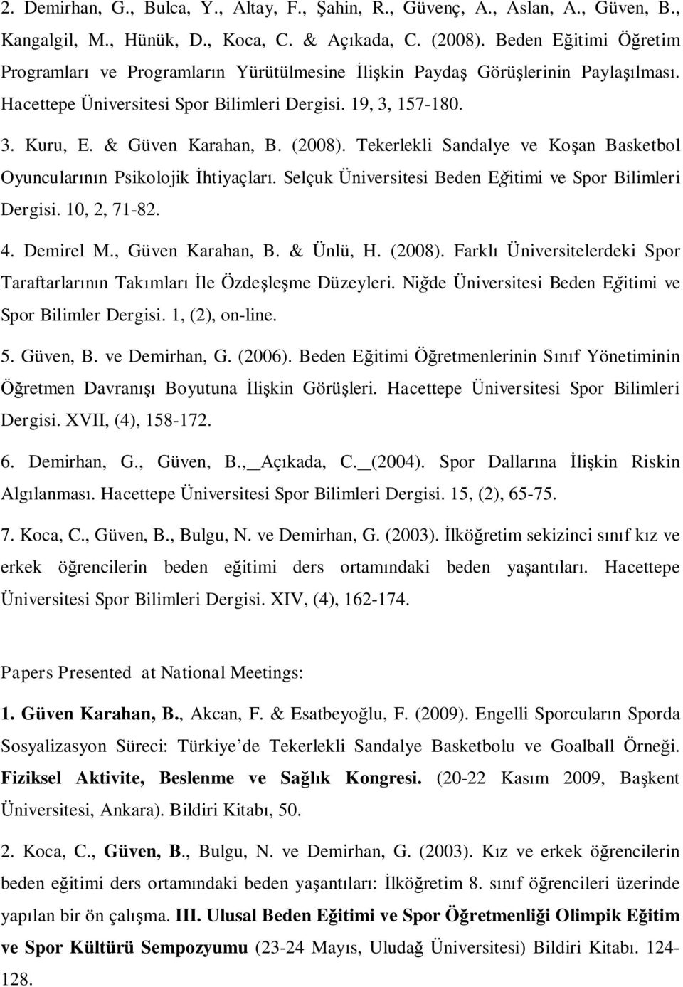 (2008). Tekerlekli Sandalye ve Koşan Basketbol Oyuncularının Psikolojik İhtiyaçları. Selçuk Üniversitesi Beden Eğitimi ve Spor Bilimleri Dergisi. 10, 2, 71-82. 4. Demirel M., Güven Karahan, B.