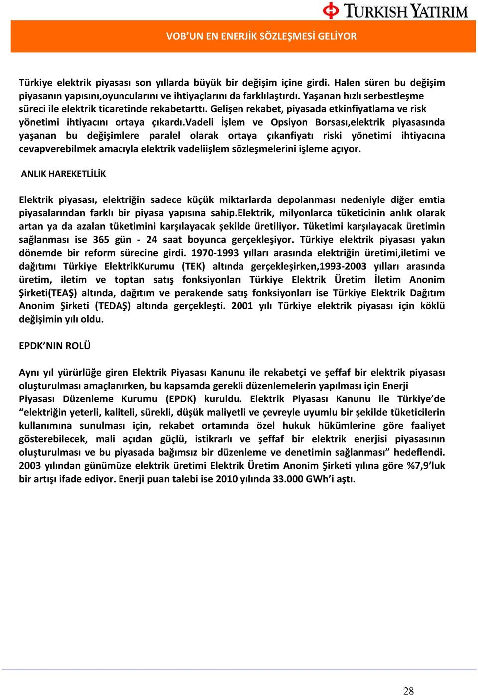 vadeli İşlem ve Opsiyon Borsası,elektrik piyasasında yaşanan bu değişimlere paralel olarak ortaya çıkanfiyatı riski yönetimi ihtiyacına cevapverebilmek amacıyla elektrik vadeliişlem sözleşmelerini