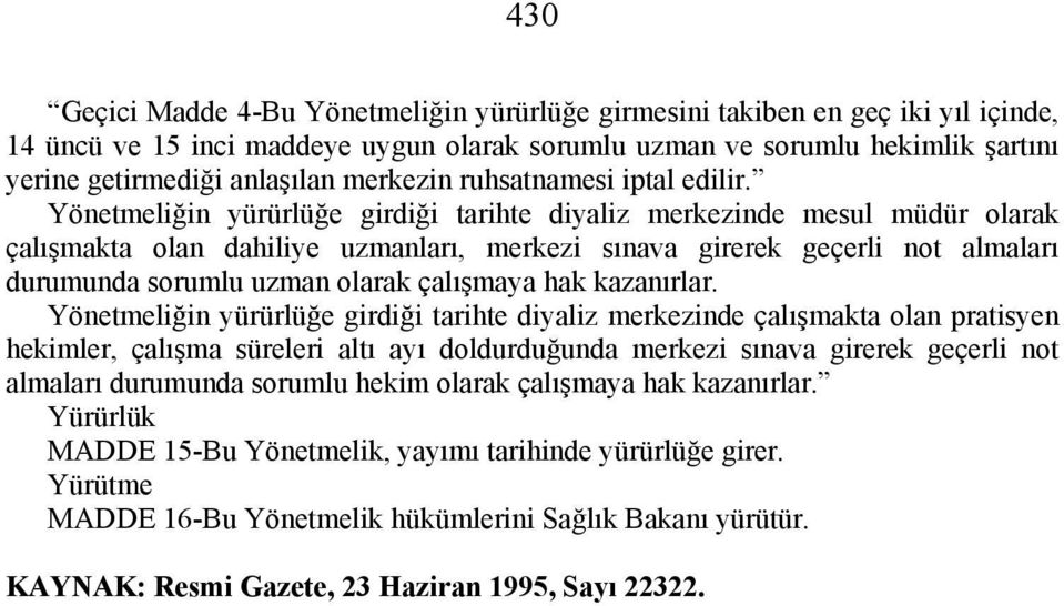 Yönetmeliğin yürürlüğe girdiği tarihte diyaliz merkezinde mesul müdür olarak çalışmakta olan dahiliye uzmanları, merkezi sınava girerek geçerli not almaları durumunda sorumlu uzman olarak çalışmaya