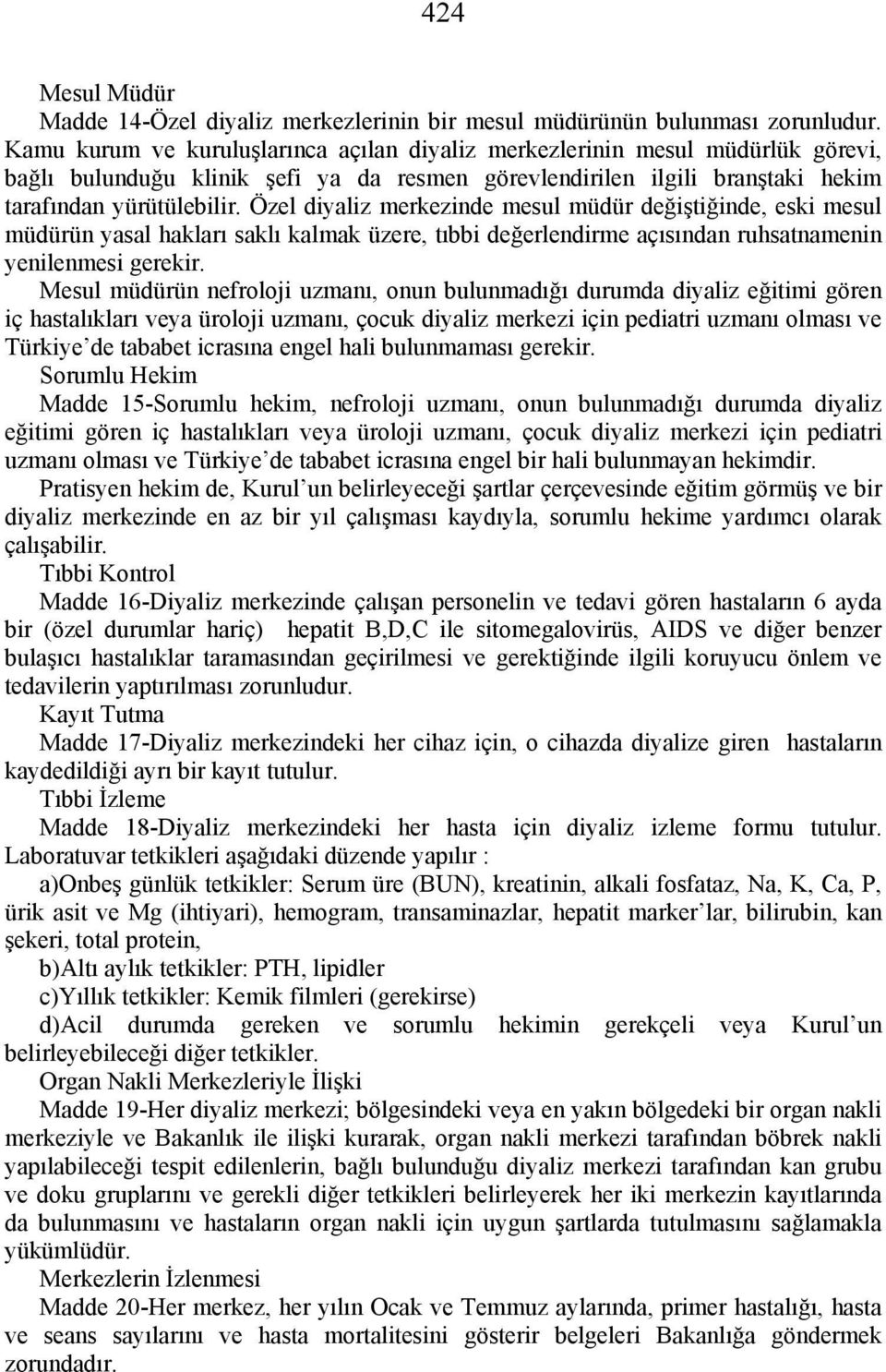 Özel diyaliz merkezinde mesul müdür değiştiğinde, eski mesul müdürün yasal hakları saklı kalmak üzere, tıbbi değerlendirme açısından ruhsatnamenin yenilenmesi gerekir.