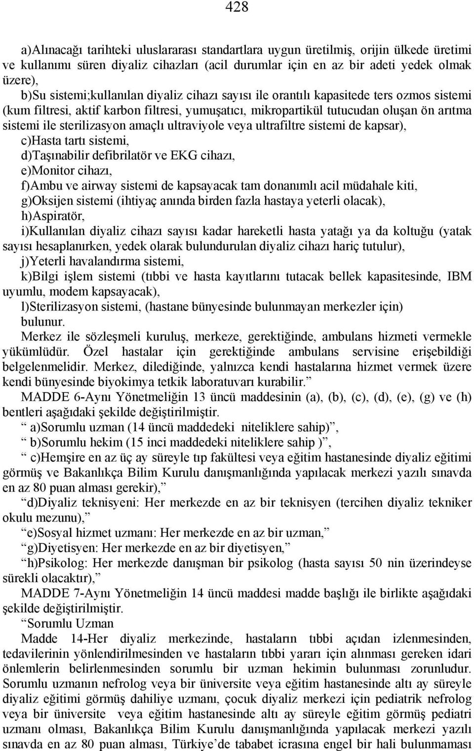 sterilizasyon amaçlı ultraviyole veya ultrafiltre sistemi de kapsar), c)hasta tartı sistemi, d)taşınabilir defibrilatör ve EKG cihazı, e)monitor cihazı, f)ambu ve airway sistemi de kapsayacak tam