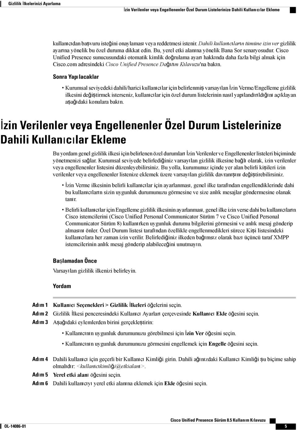 Cisco Unified Presence sunucusundaki otomatik kimlik doğrulama ayarı hakkında daha fazla bilgi almak için Cisco.com adresindeki Cisco Unified Presence Dağıtım Kılavuzu'na bakın.