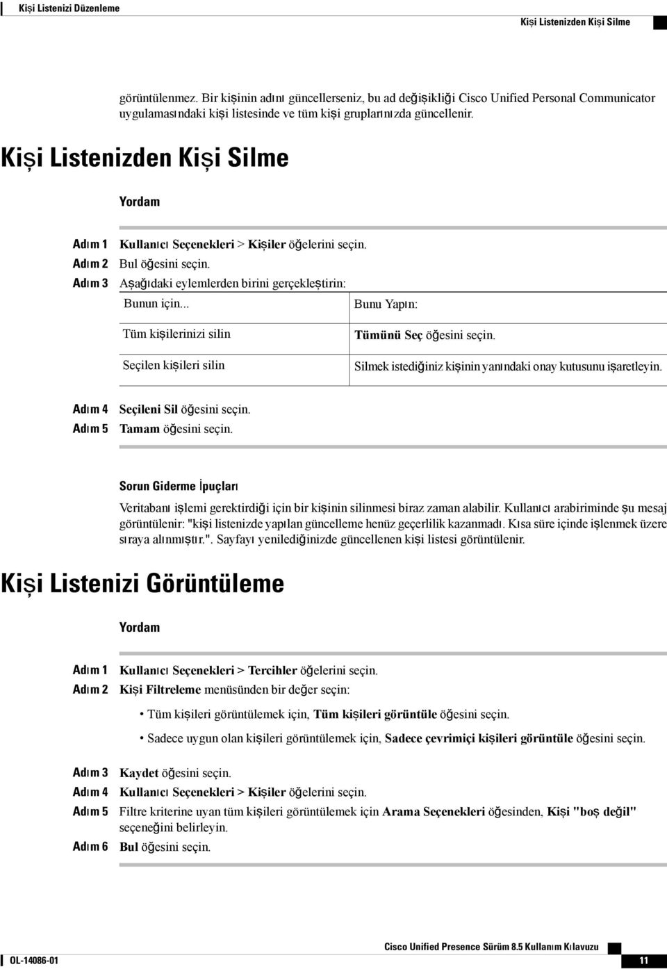 Kişi Listenizden Kişi Silme Kullanıcı Seçenekleri > Kişiler öğelerini seçin. Bul öğesini seçin. Aşağıdaki eylemlerden birini gerçekleştirin: Bunun için.