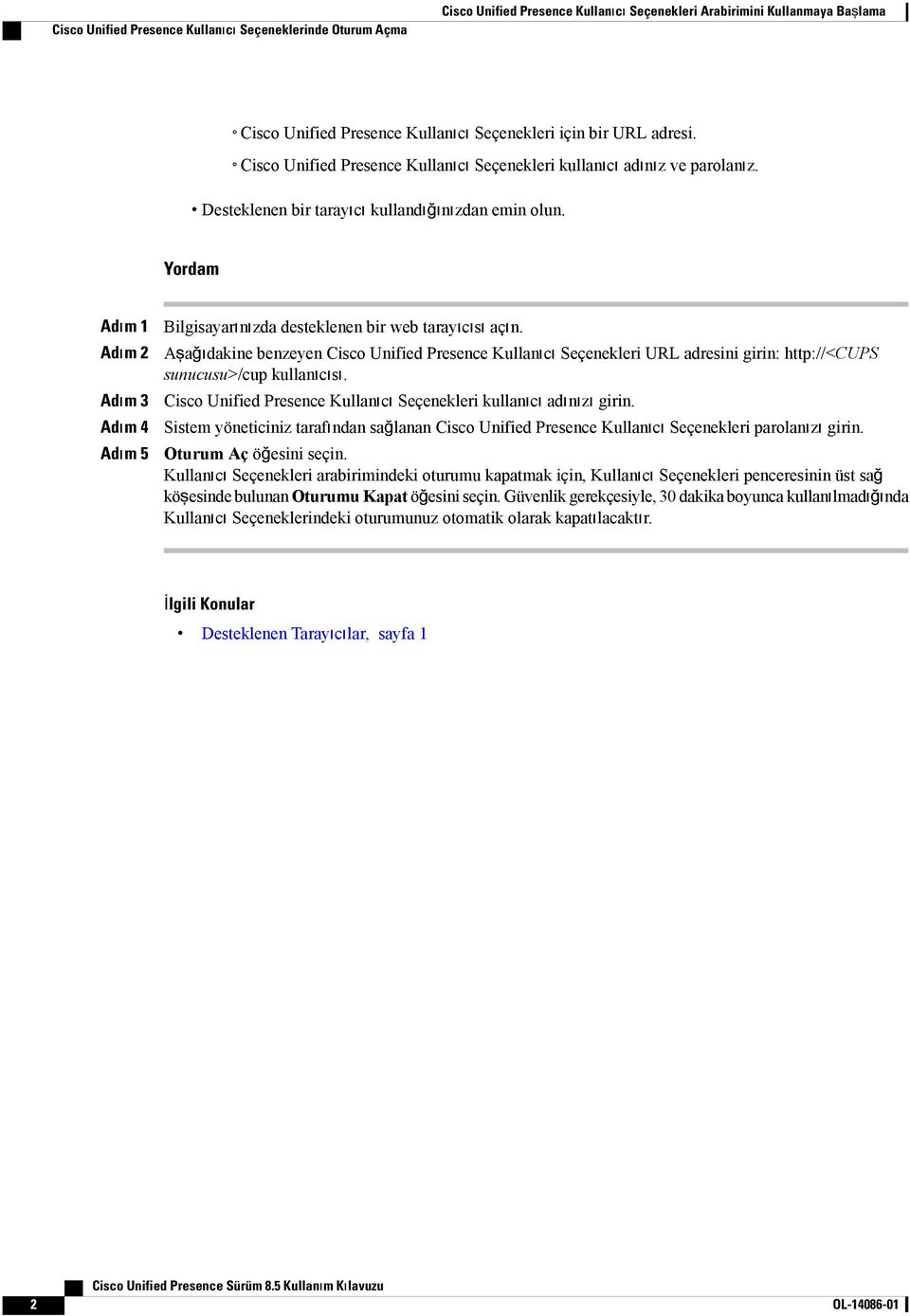 Adım 4 Adım 5 Bilgisayarınızda desteklenen bir web tarayıcısı açın. Aşağıdakine benzeyen Cisco Unified Presence Kullanıcı Seçenekleri URL adresini girin: http://<cups sunucusu>/cup kullanıcısı.