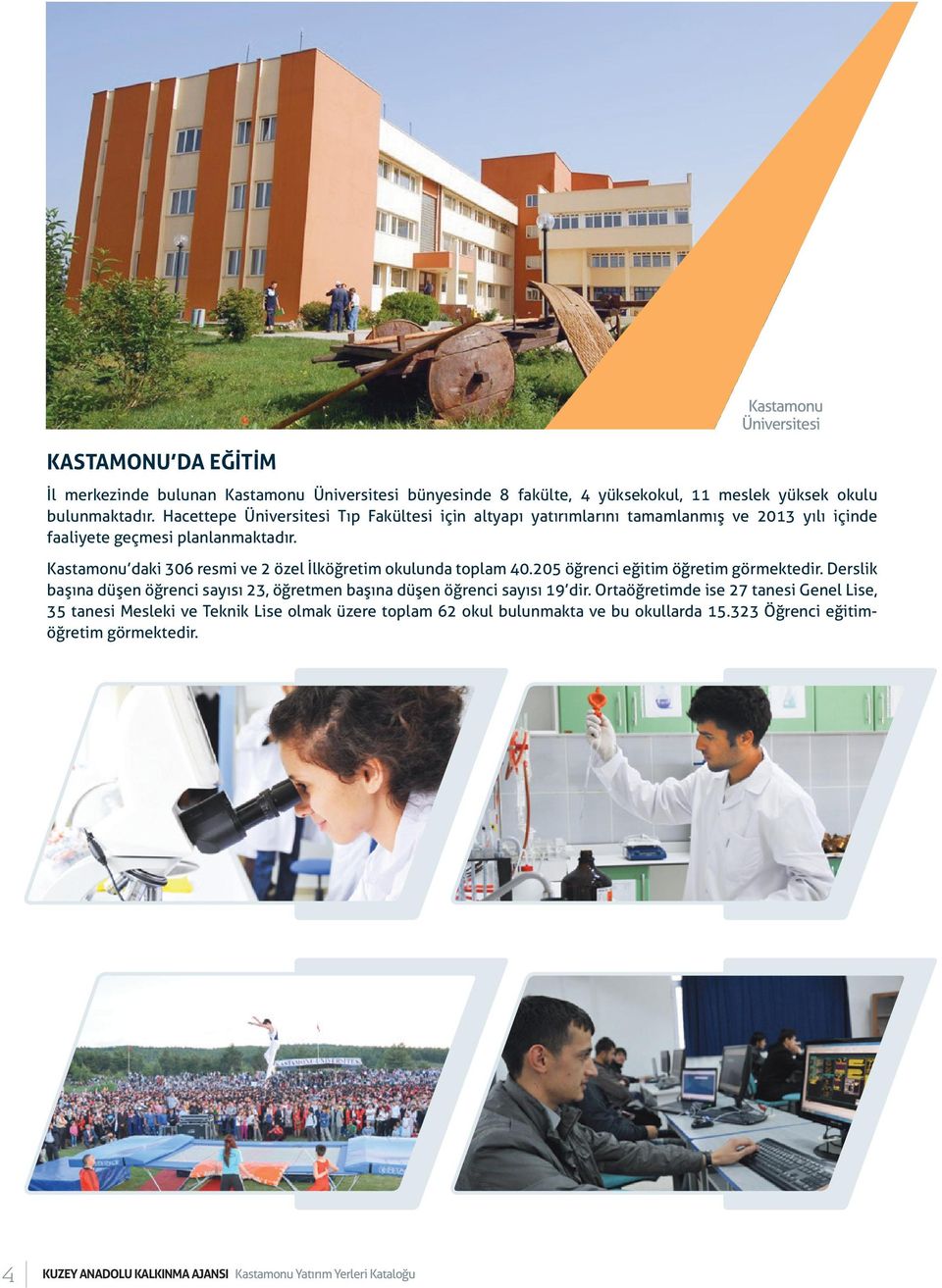 Kastamonu daki 306 resmi ve 2 özel İlköğretim okulunda toplam 40.205 öğrenci eğitim öğretim görmektedir.