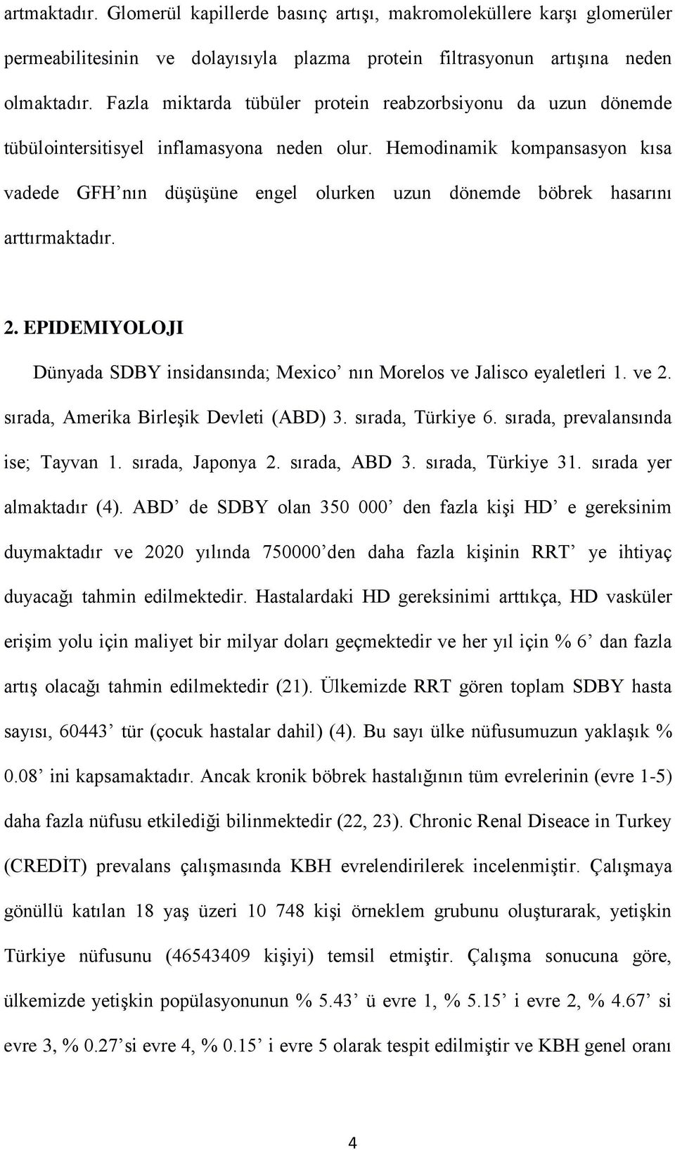 Hemodinamik kompansasyon kısa vadede GFH nın düşüşüne engel olurken uzun dönemde böbrek hasarını arttırmaktadır. 2. EPIDEMIYOLOJI Dünyada SDBY insidansında; Mexico nın Morelos ve Jalisco eyaletleri 1.