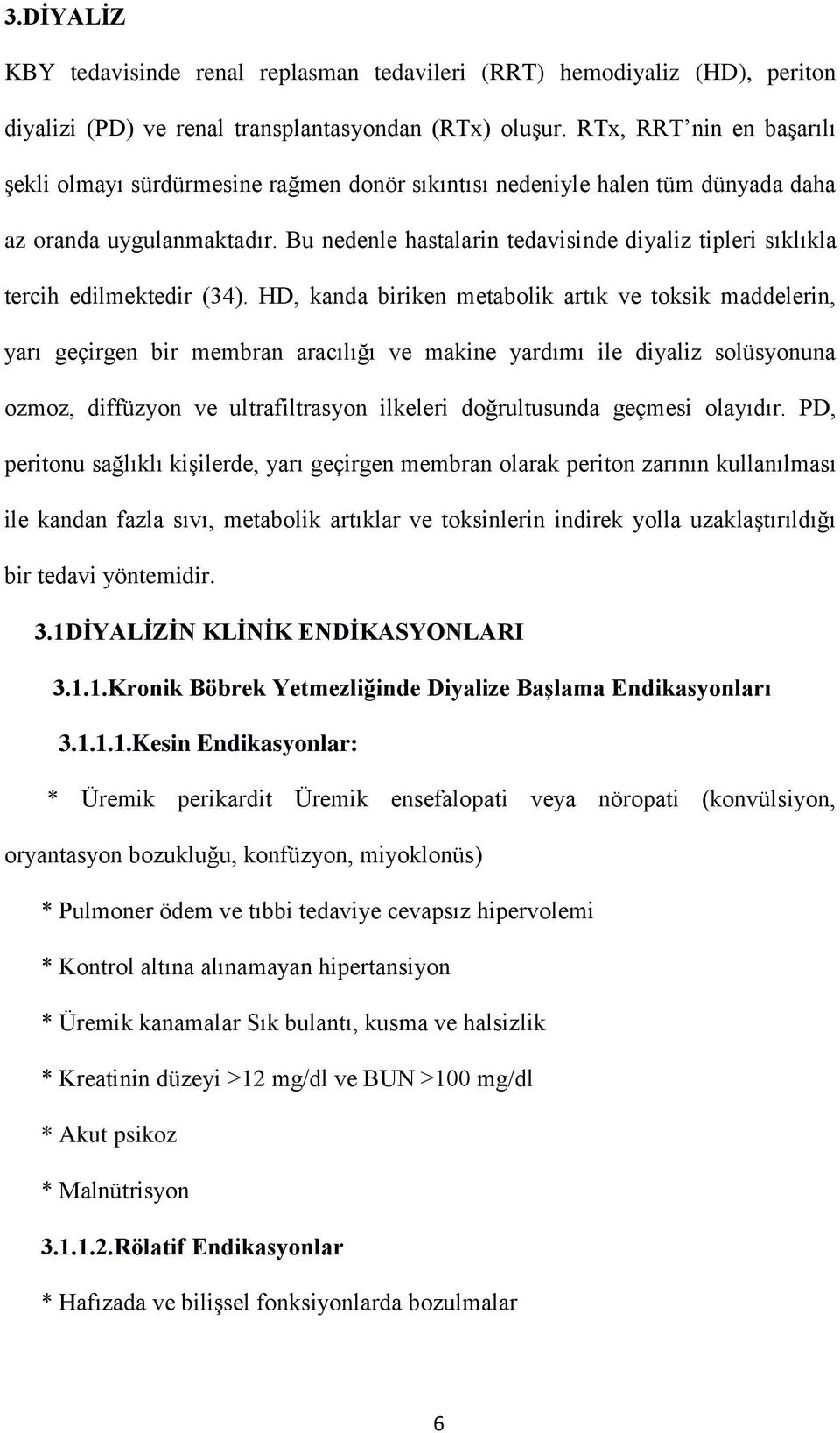 Bu nedenle hastalarin tedavisinde diyaliz tipleri sıklıkla tercih edilmektedir (34).