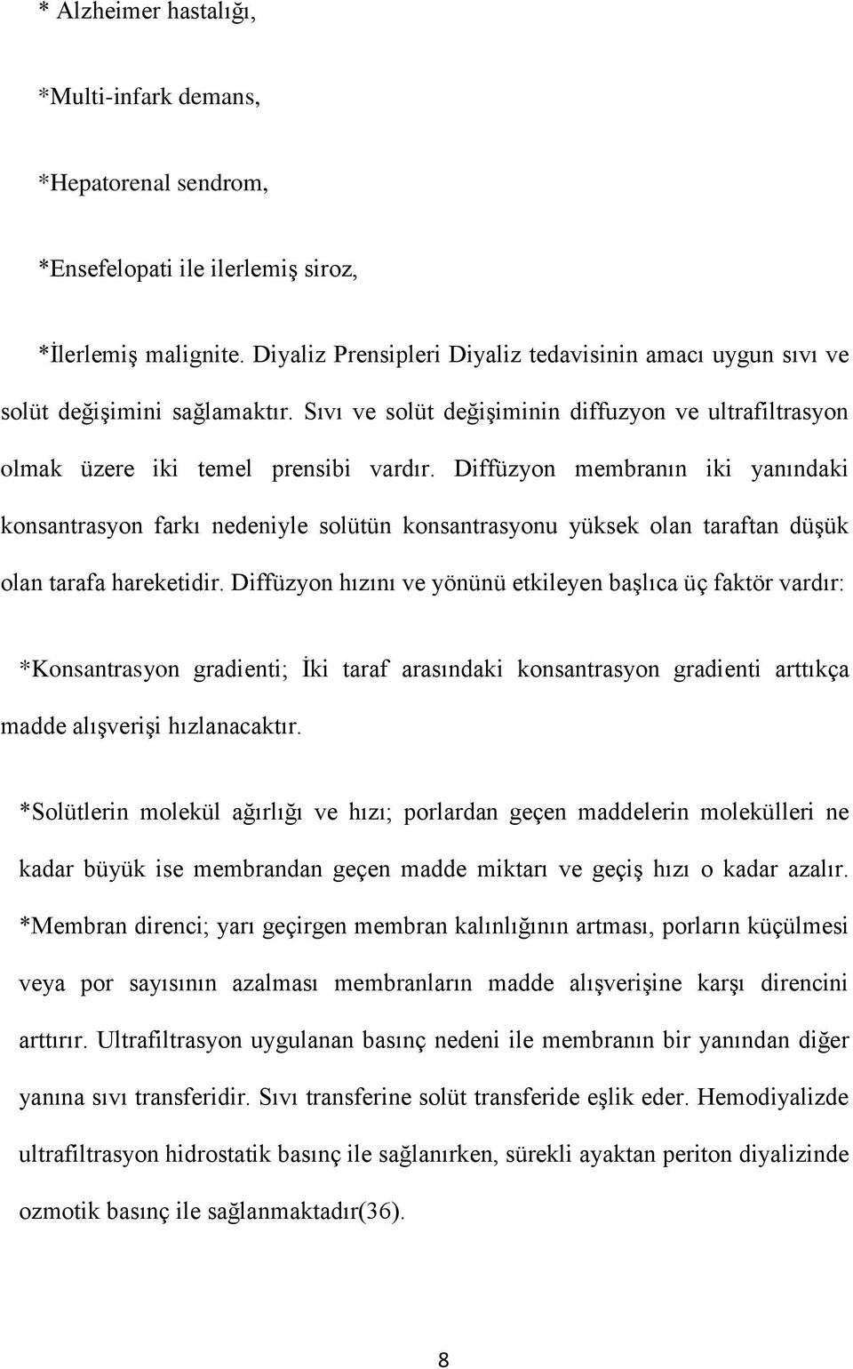 Diffüzyon membranın iki yanındaki konsantrasyon farkı nedeniyle solütün konsantrasyonu yüksek olan taraftan düşük olan tarafa hareketidir.