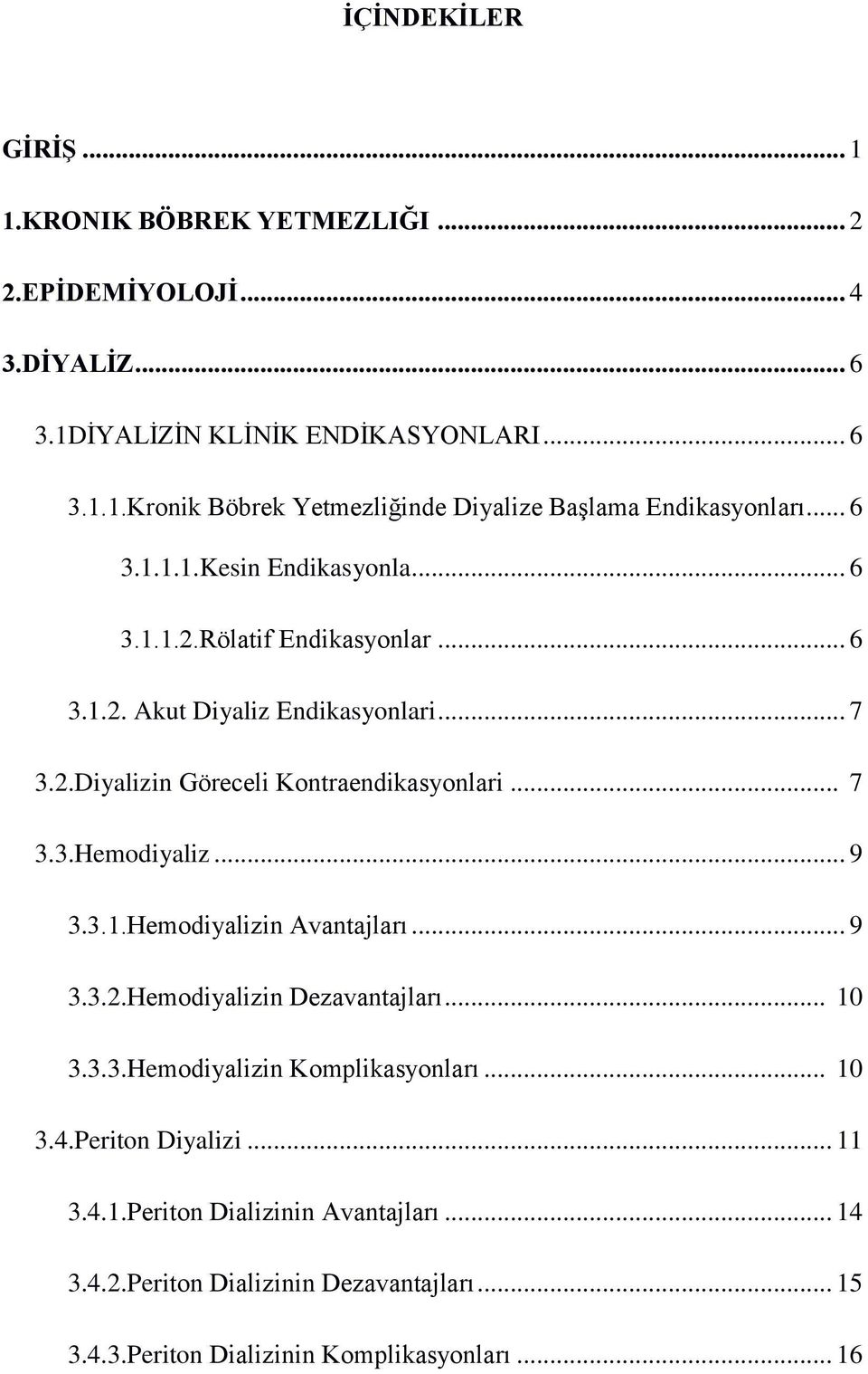 .. 9 3.3.1.Hemodiyalizin Avantajları... 9 3.3.2.Hemodiyalizin Dezavantajları... 10 3.3.3.Hemodiyalizin Komplikasyonları... 10 3.4.Periton Diyalizi... 11 3.4.1.Periton Dializinin Avantajları.