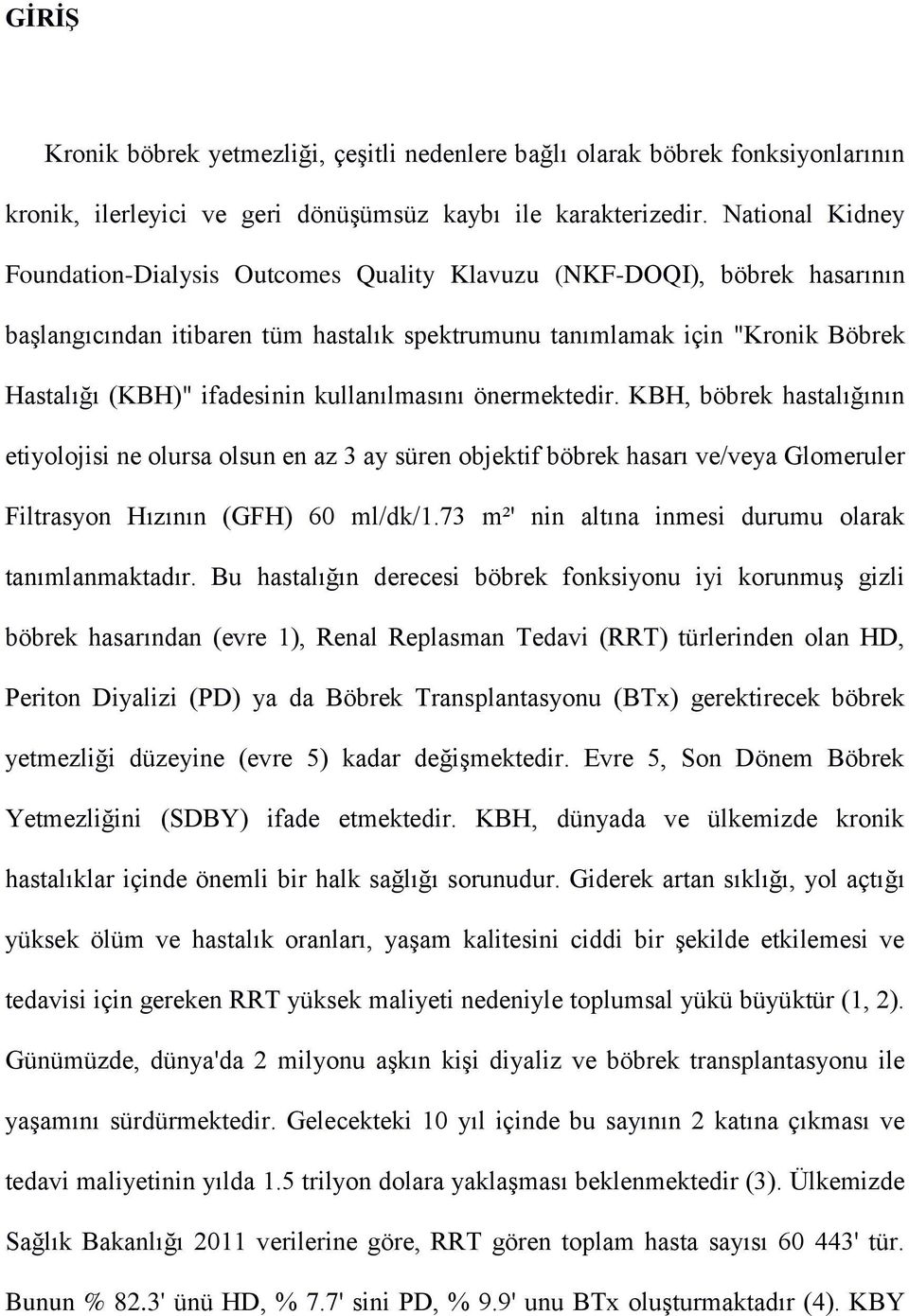 kullanılmasını önermektedir. KBH, böbrek hastalığının etiyolojisi ne olursa olsun en az 3 ay süren objektif böbrek hasarı ve/veya Glomeruler Filtrasyon Hızının (GFH) 60 ml/dk/1.