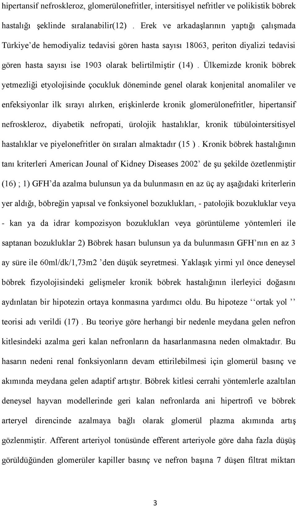 Ülkemizde kronik böbrek yetmezliği etyolojisinde çocukluk döneminde genel olarak konjenital anomaliler ve enfeksiyonlar ilk sırayı alırken, erişkinlerde kronik glomerülonefritler, hipertansif