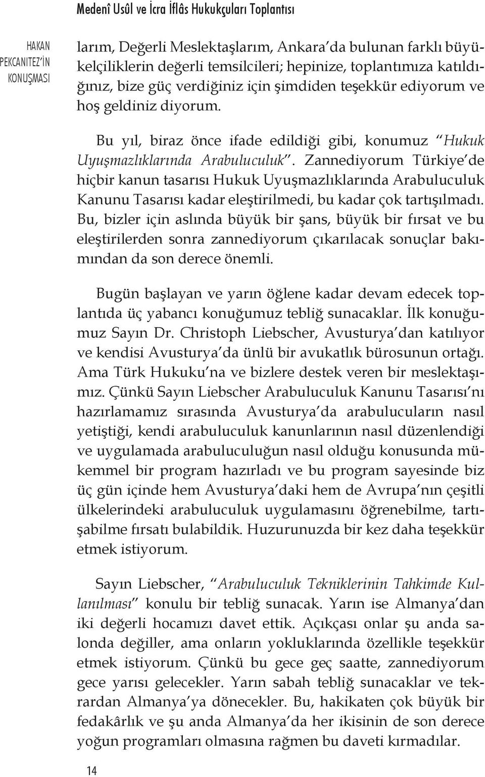 Zannediyorum Türkiye de hiçbir kanun tasarısı Hukuk Uyuşmazlıklarında Arabuluculuk Kanunu Tasarısı kadar eleştirilmedi, bu kadar çok tartışılmadı.