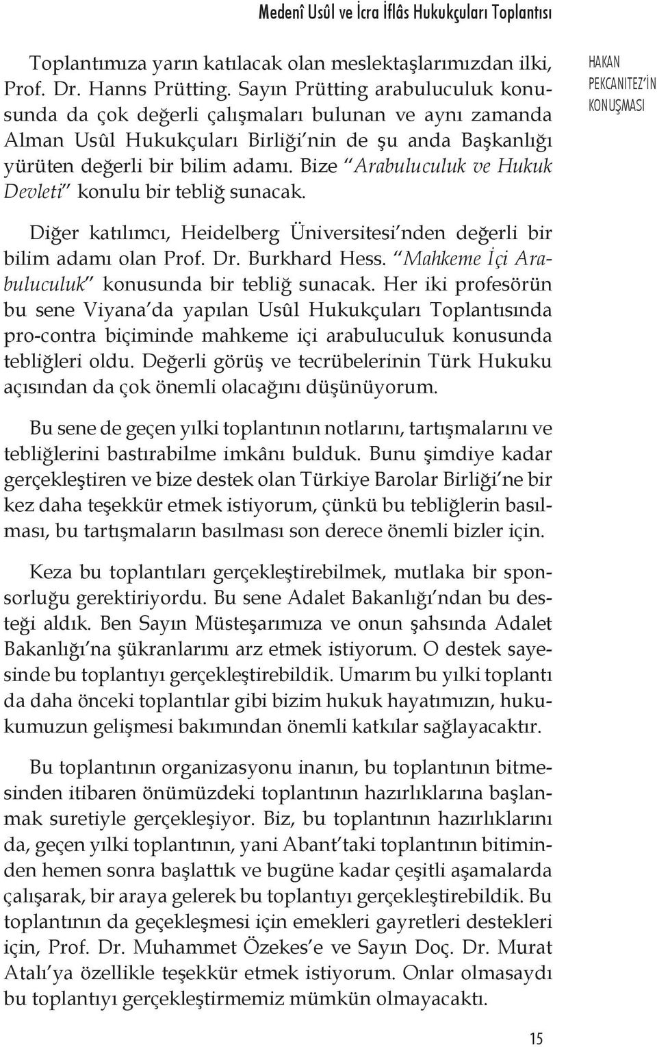 Bize Arabuluculuk ve Hukuk Devleti konulu bir tebliğ sunacak. HAKAN PEKCANITEZ İN KONUŞMASI Diğer katılımcı, Heidelberg Üniversitesi nden değerli bir bilim adamı olan Prof. Dr. Burkhard Hess.