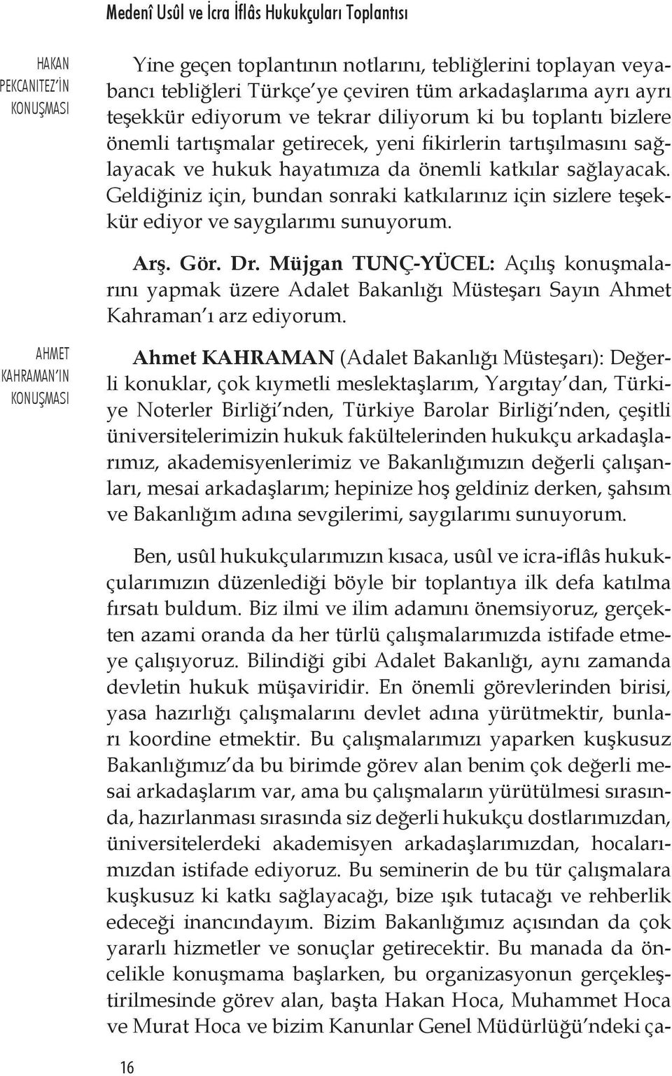 Geldiğiniz için, bundan sonraki katkılarınız için sizlere teşekkür ediyor ve saygılarımı sunuyorum. Arş. Gör. Dr.