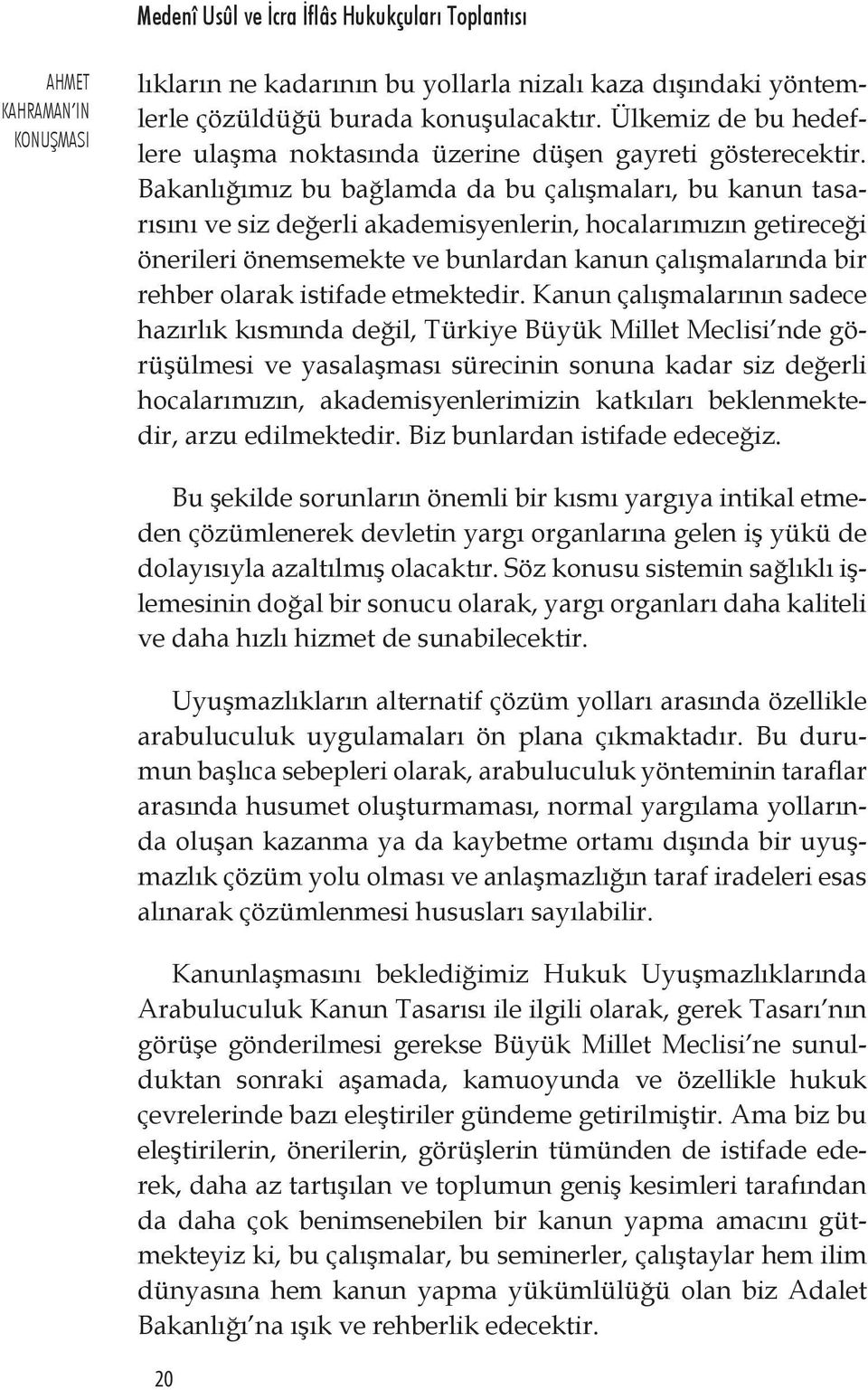 Bakanlığımız bu bağlamda da bu çalışmaları, bu kanun tasarısını ve siz değerli akademisyenlerin, hocalarımızın getireceği önerileri önemsemekte ve bunlardan kanun çalışmalarında bir rehber olarak