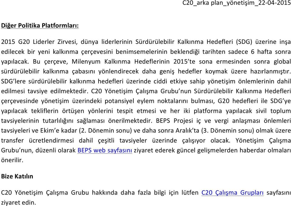 Bu çerçeve, Milenyum Kalkınma Hedeflerinin 2015 te sona ermesinden sonra global sürdürülebilir kalkınma çabasını yönlendirecek daha geniş hedefler koymak üzere hazırlanmıştır.