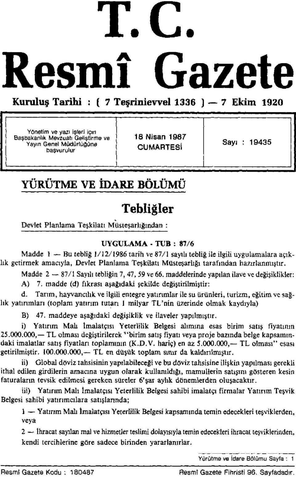 IDARE BÖLÜMÜ Tebliğler Devlet Planlama Teşkilatı Müsteşarlığından : UYGULAMA - TUB : 87/6 Madde 1 Bu tebliğ 1/12/1986 tarih ve 87/1 sayılı tebliğ ile ilgili uygulamalara açıklık getirmek amacıyla,