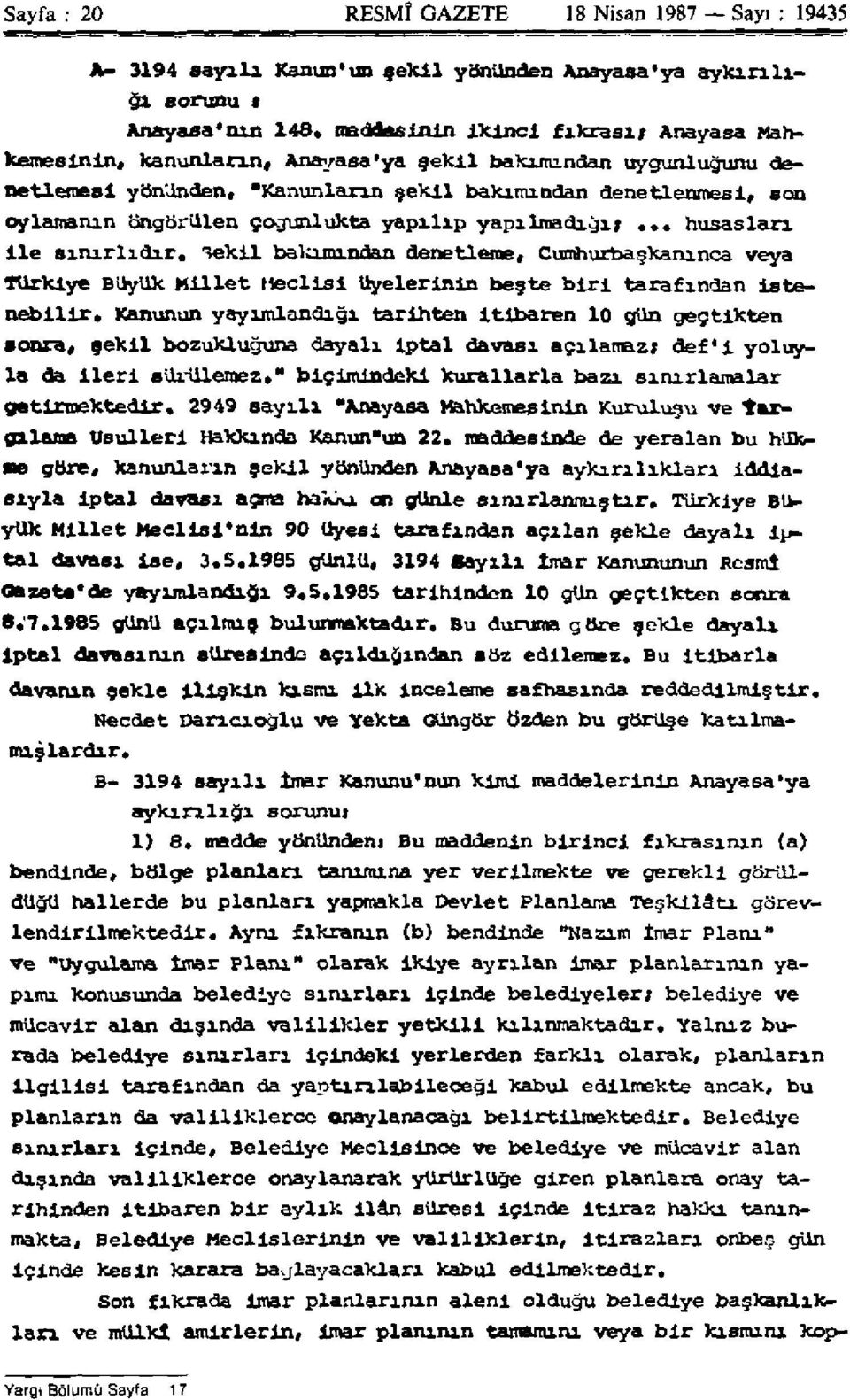 çoğunlukta yapılıp yapılmadığı;... husasları ile sınırlıdır. Şekil bakımından denetleme, Cumhurbaşkanınca veya Türkiye Büyük Millet Meclisi üyelerinin beşte biri tarafından istenebilir.