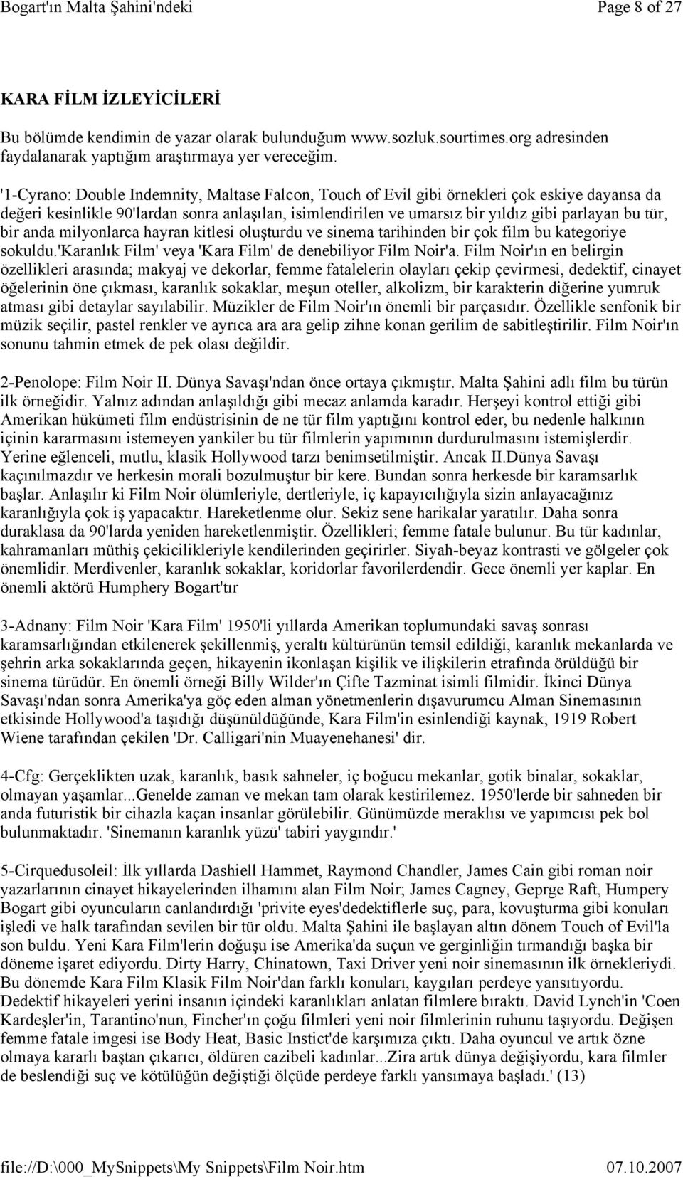 bir anda milyonlarca hayran kitlesi oluşturdu ve sinema tarihinden bir çok film bu kategoriye sokuldu.'karanlık Film' veya 'Kara Film' de denebiliyor Film Noir'a.