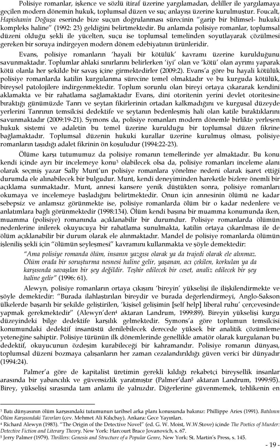 Bu anlamda polisiye romanlar, toplumsal düzeni olduğu şekli ile yücelten, suçu ise toplumsal temelinden soyutlayarak çözülmesi gereken bir soruya indirgeyen modern dönem edebiyatının ürünleridir.