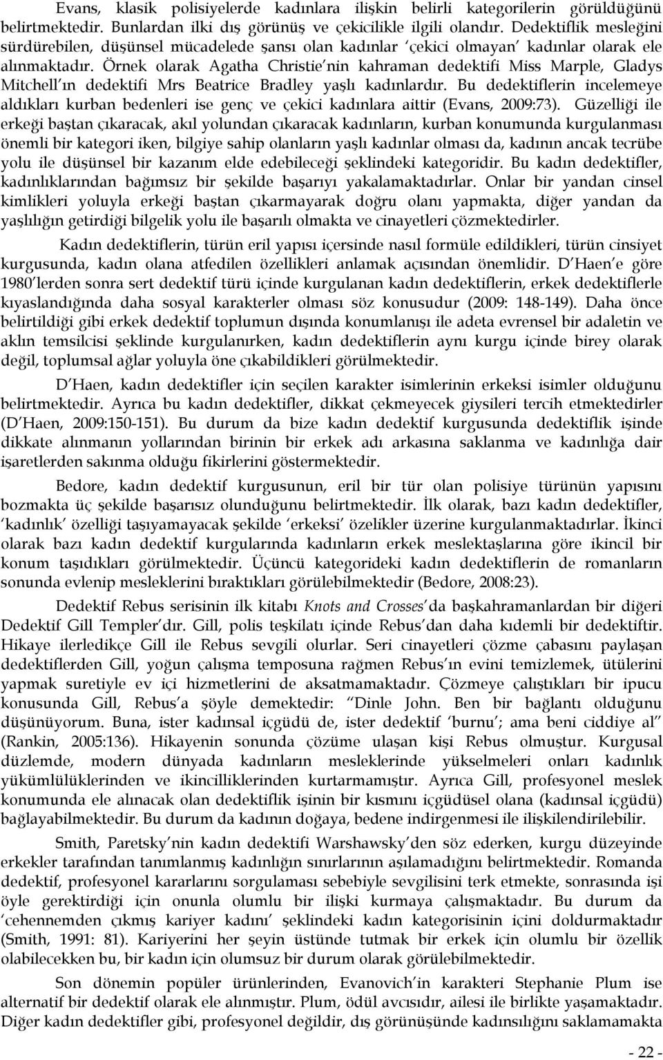 Örnek olarak Agatha Christie nin kahraman dedektifi Miss Marple, Gladys Mitchell ın dedektifi Mrs Beatrice Bradley yaşlı kadınlardır.