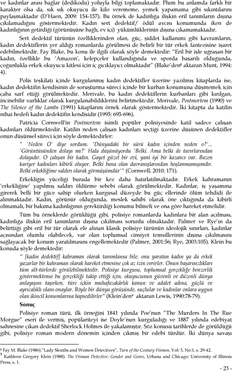 Bu örnek de kadınlığa ilişkin eril tanımların dışına çıkılamadığını göstermektedir.