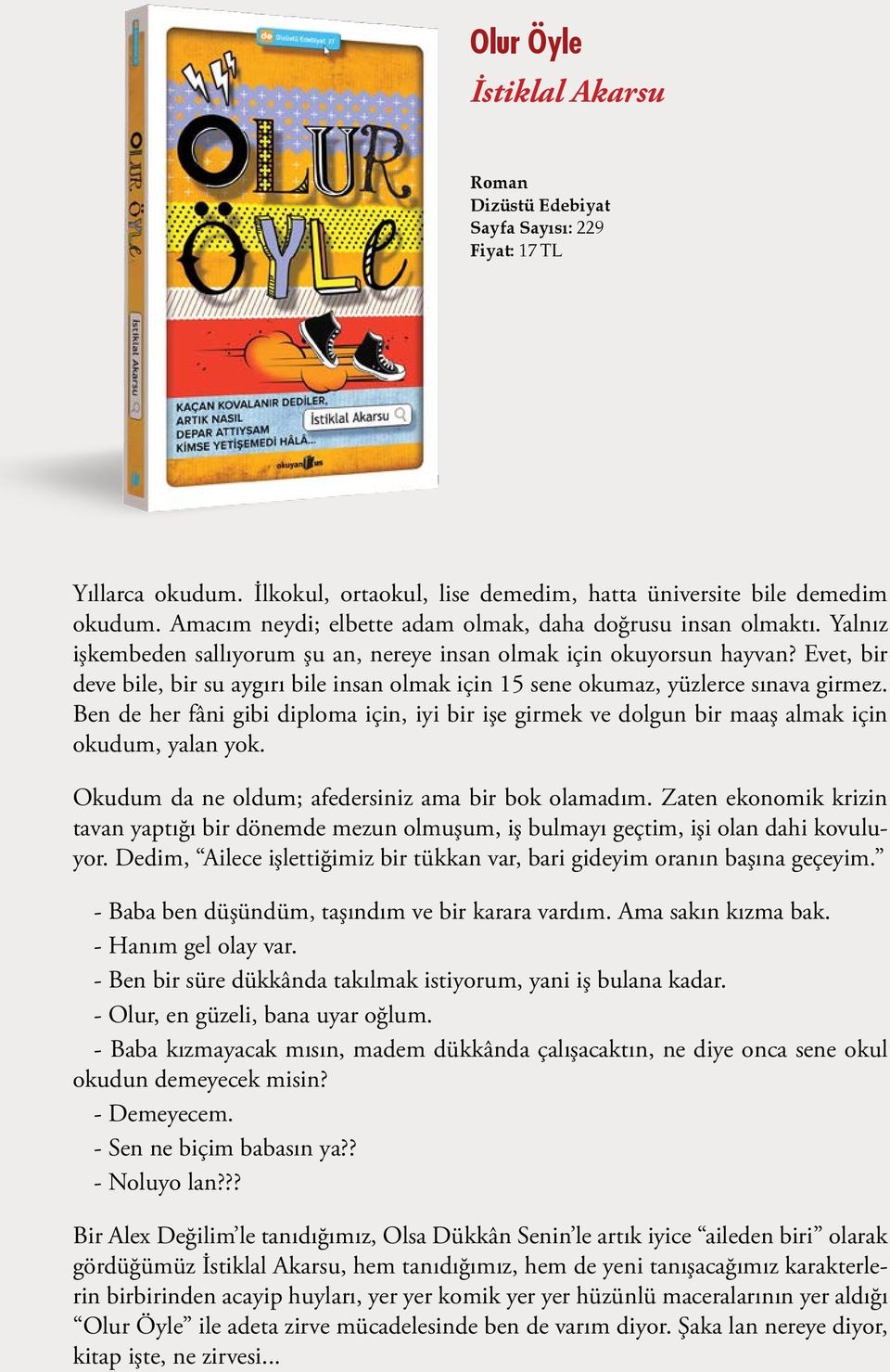 Evet, bir deve bile, bir su aygırı bile insan olmak için 15 sene okumaz, yüzlerce sınava girmez. Ben de her fâni gibi diploma için, iyi bir işe girmek ve dolgun bir maaş almak için okudum, yalan yok.