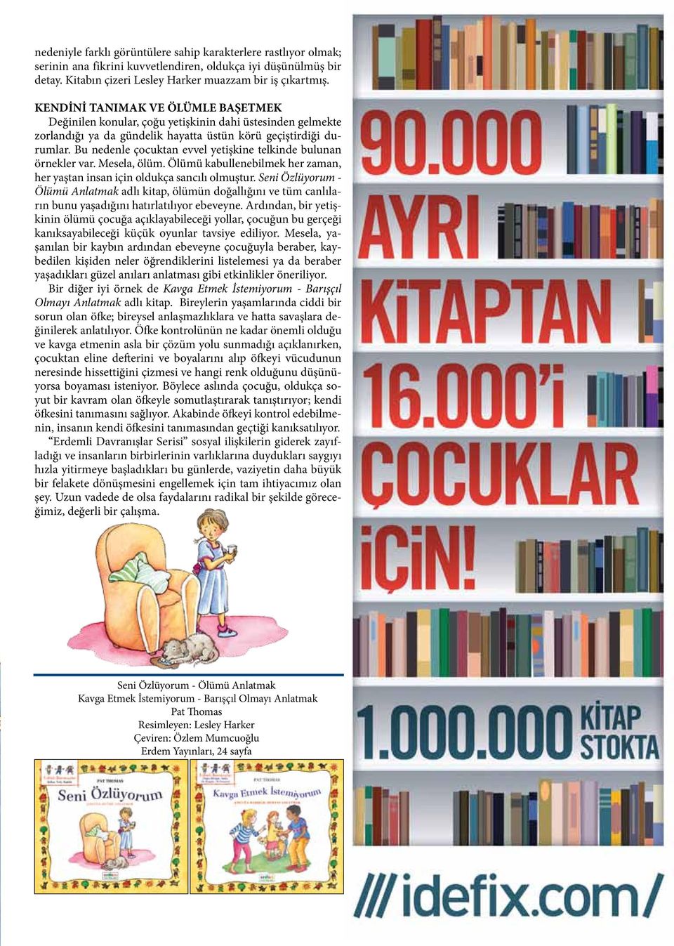 Bu nedenle çocuktan evvel yetişkine telkinde bulunan örnekler var. Mesela, ölüm. Ölümü kabullenebilmek her zaman, her yaştan insan için oldukça sancılı olmuştur.