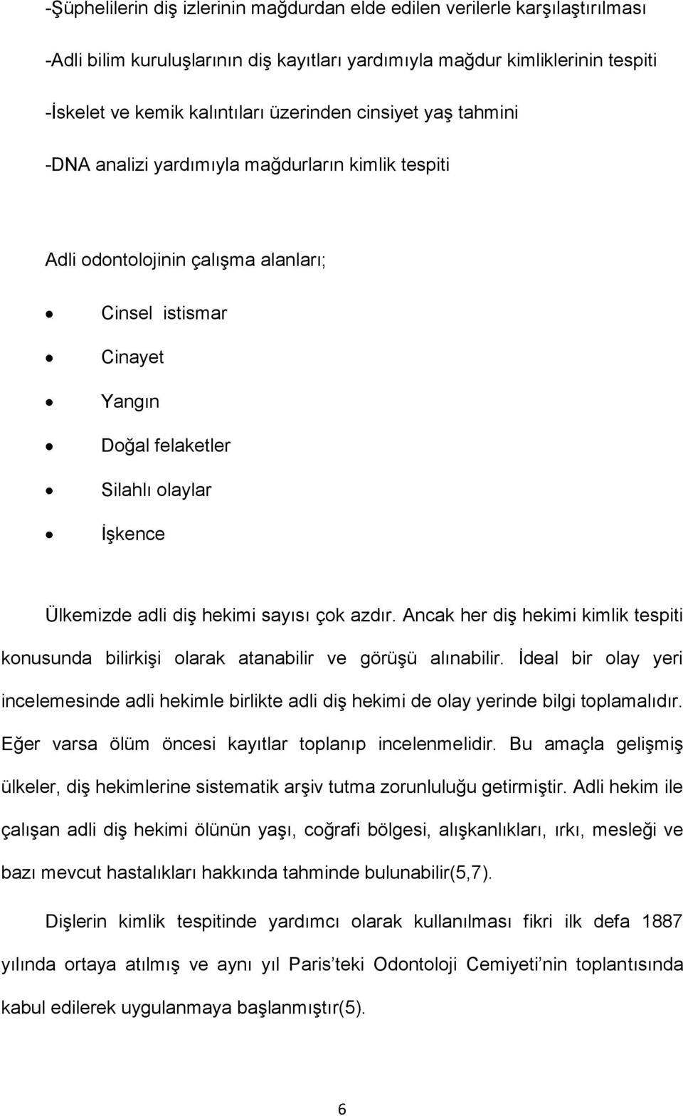 hekimi sayısı çok azdır. Ancak her diş hekimi kimlik tespiti konusunda bilirkişi olarak atanabilir ve görüşü alınabilir.