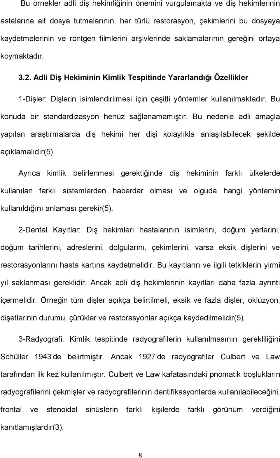 Bu konuda bir standardizasyon henüz sağlanamamıştır. Bu nedenle adli amaçla yapılan araştırmalarda diş hekimi her dişi kolaylıkla anlaşılabilecek şekilde açıklamalıdır(5).