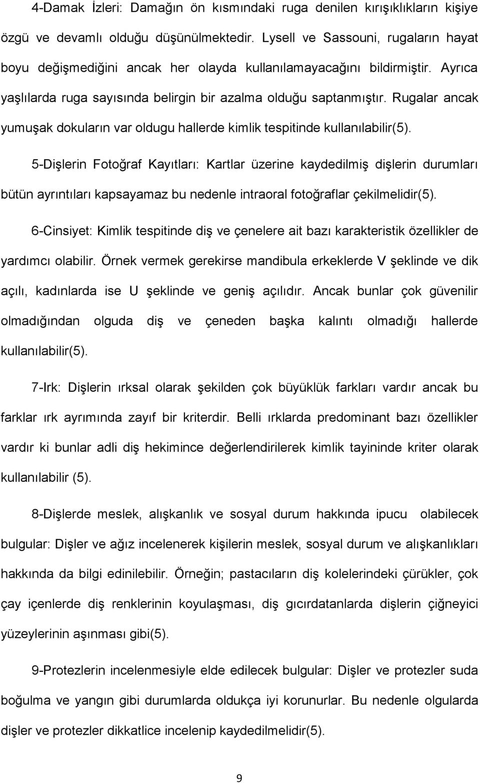 Rugalar ancak yumuşak dokuların var oldugu hallerde kimlik tespitinde kullanılabilir(5).