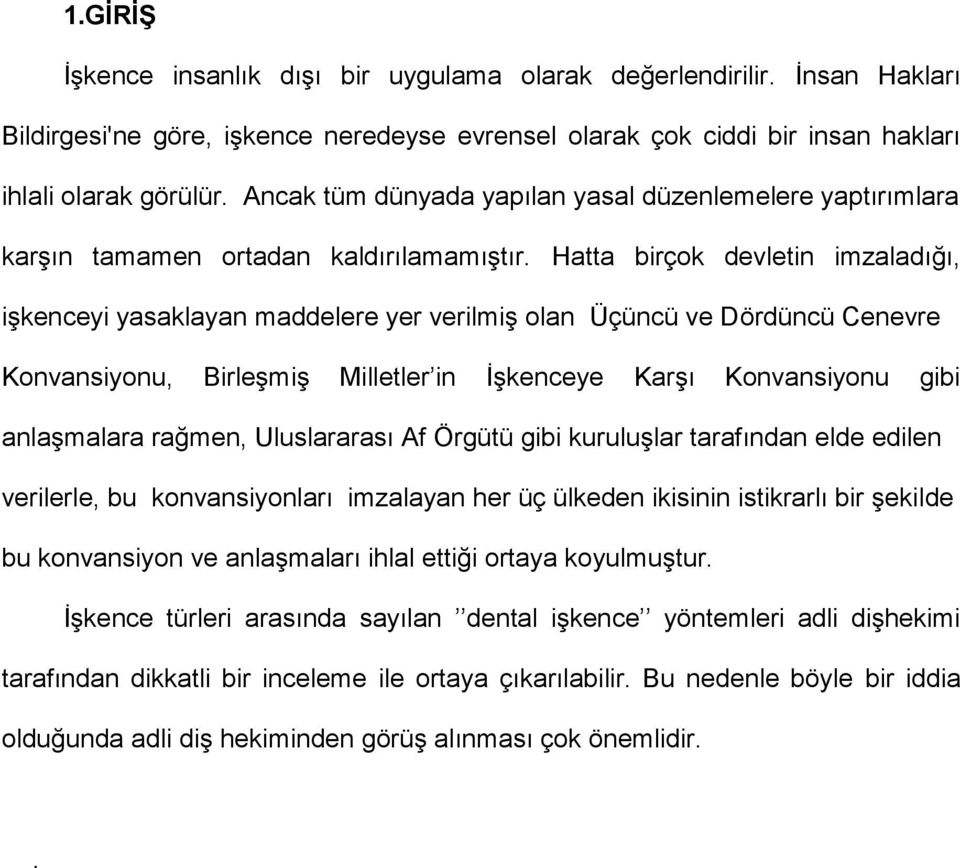 Hatta birçok devletin imzaladığı, işkenceyi yasaklayan maddelere yer verilmiş olan Üçüncü ve Dördüncü Cenevre Konvansiyonu, Birleşmiş Milletler in İşkenceye Karşı Konvansiyonu gibi anlaşmalara