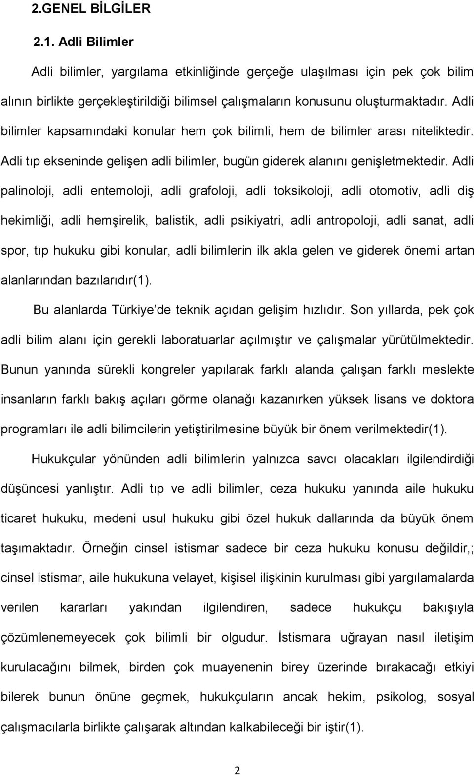 Adli palinoloji, adli entemoloji, adli grafoloji, adli toksikoloji, adli otomotiv, adli diş hekimliği, adli hemşirelik, balistik, adli psikiyatri, adli antropoloji, adli sanat, adli spor, tıp hukuku