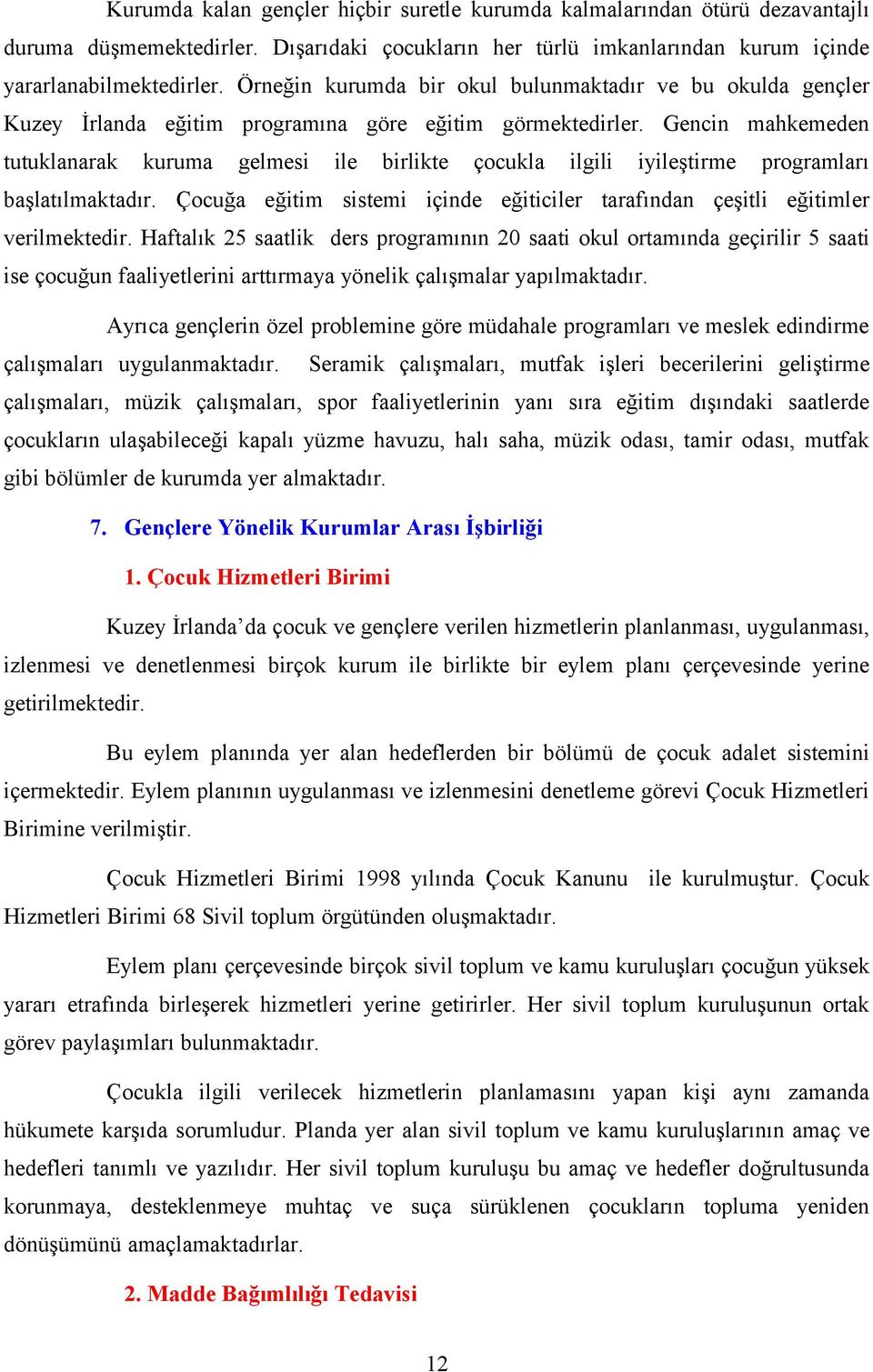 Gencin mahkemeden tutuklanarak kuruma gelmesi ile birlikte çocukla ilgili iyileştirme programları başlatılmaktadır. Çocuğa eğitim sistemi içinde eğiticiler tarafından çeşitli eğitimler verilmektedir.