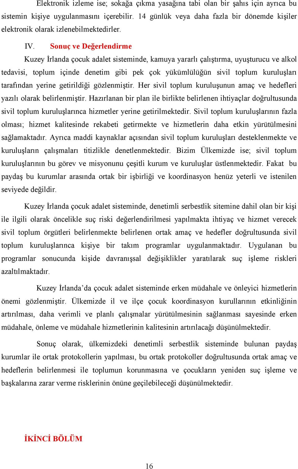 Sonuç ve Değerlendirme Kuzey İrlanda çocuk adalet sisteminde, kamuya yararlı çalıştırma, uyuşturucu ve alkol tedavisi, toplum içinde denetim gibi pek çok yükümlülüğün sivil toplum kuruluşları