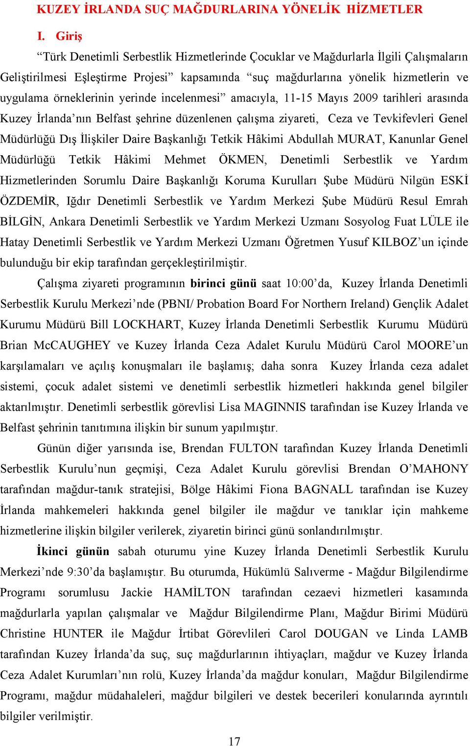 yerinde incelenmesi amacıyla, 11-15 Mayıs 2009 tarihleri arasında Kuzey İrlanda nın Belfast şehrine düzenlenen çalışma ziyareti, Ceza ve Tevkifevleri Genel Müdürlüğü Dış İlişkiler Daire Başkanlığı