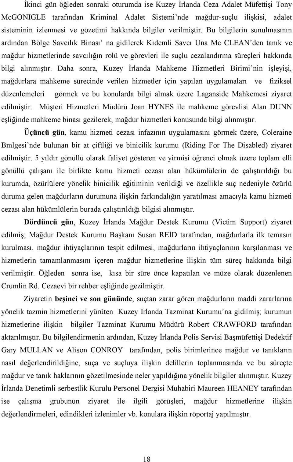 Bu bilgilerin sunulmasının ardından Bölge Savcılık Binası na gidilerek Kıdemli Savcı Una Mc CLEAN den tanık ve mağdur hizmetlerinde savcılığın rolü ve görevleri ile suçlu cezalandırma süreçleri