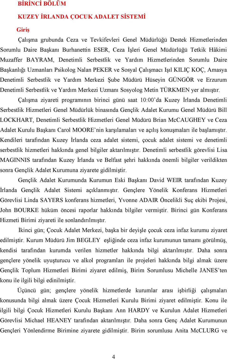 Yardım Merkezi Şube Müdürü Hüseyin GÜNGÖR ve Erzurum Denetimli Serbestlik ve Yardım Merkezi Uzmanı Sosyolog Metin TÜRKMEN yer almıştır.