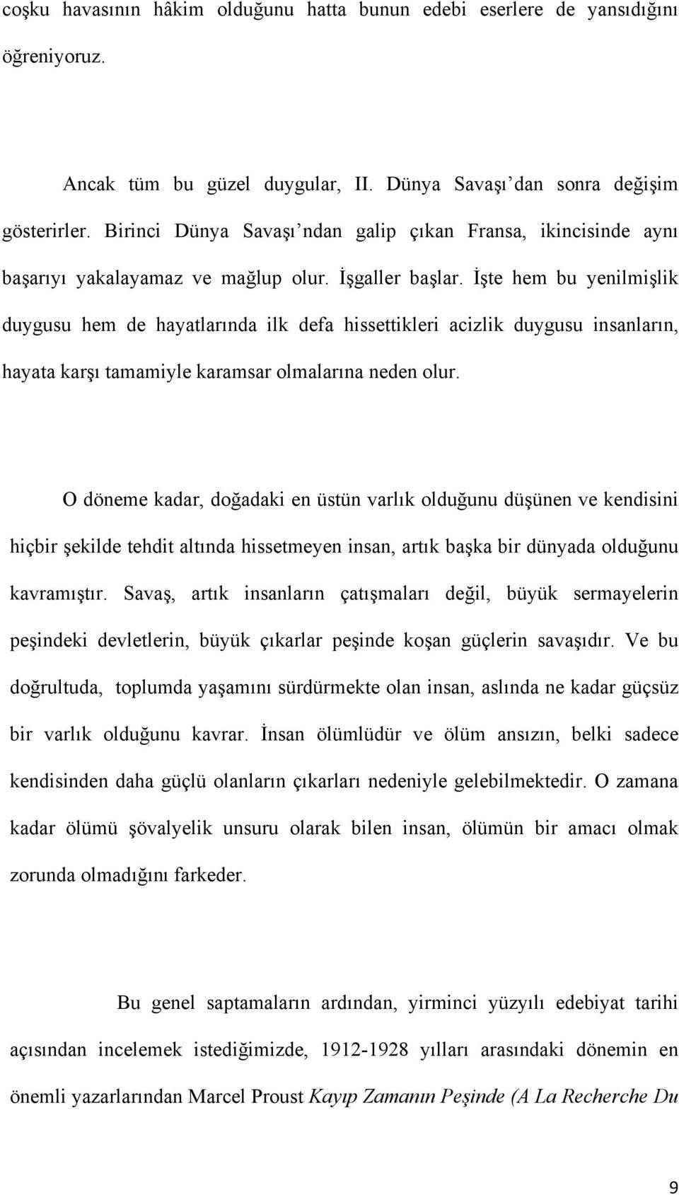 İşte hem bu yenilmişlik duygusu hem de hayatlarında ilk defa hissettikleri acizlik duygusu insanların, hayata karşı tamamiyle karamsar olmalarına neden olur.