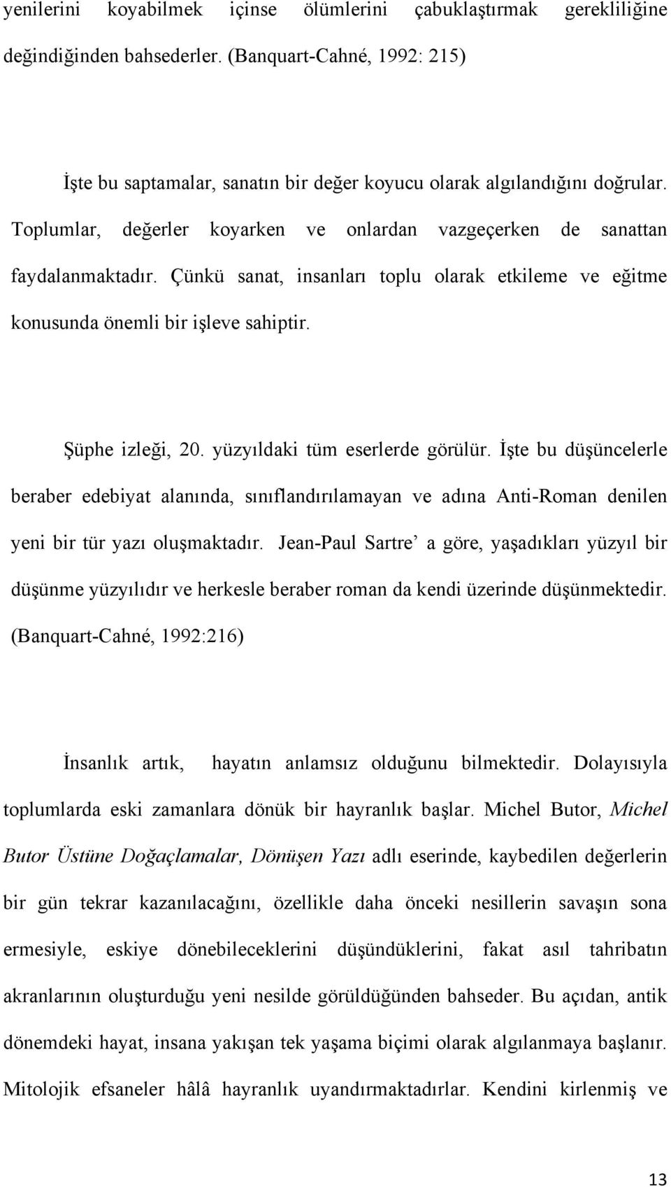 yüzyıldaki tüm eserlerde görülür. İşte bu düşüncelerle beraber edebiyat alanında, sınıflandırılamayan ve adına Anti-Roman denilen yeni bir tür yazı oluşmaktadır.