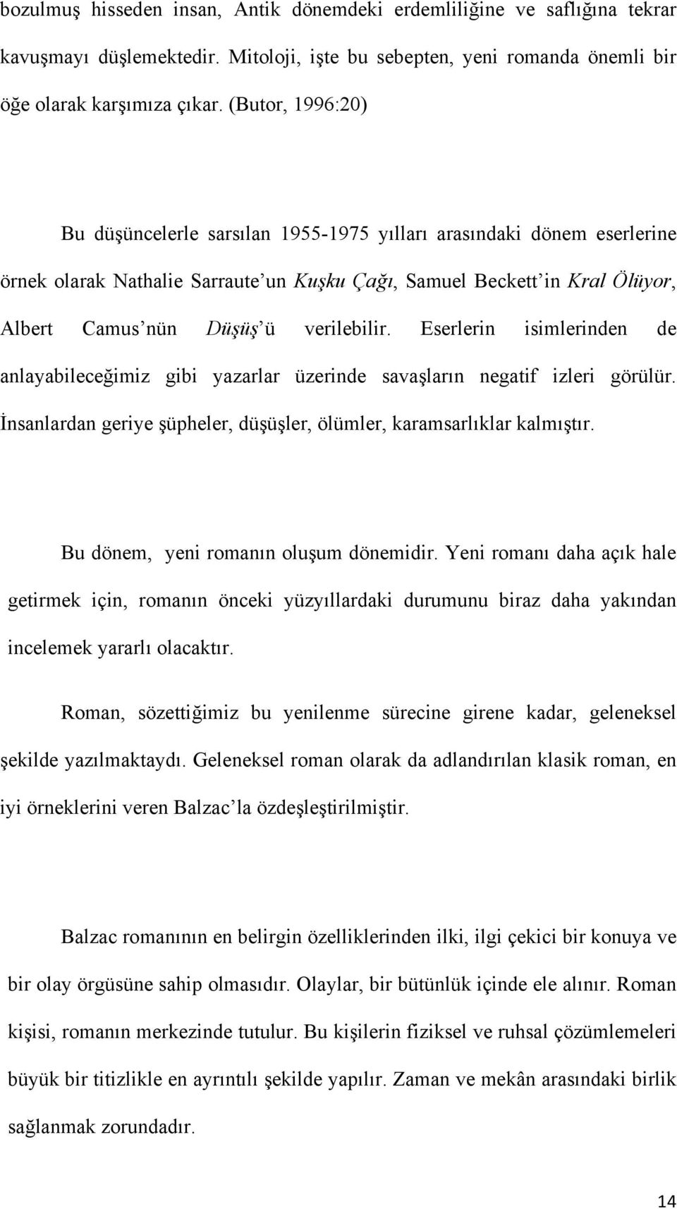 verilebilir. Eserlerin isimlerinden de anlayabileceğimiz gibi yazarlar üzerinde savaşların negatif izleri görülür. İnsanlardan geriye şüpheler, düşüşler, ölümler, karamsarlıklar kalmıştır.