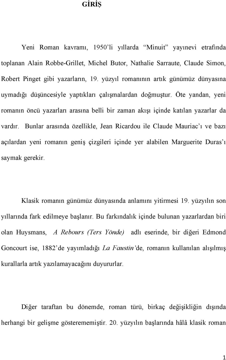 Öte yandan, yeni romanın öncü yazarları arasına belli bir zaman akışı içinde katılan yazarlar da vardır.